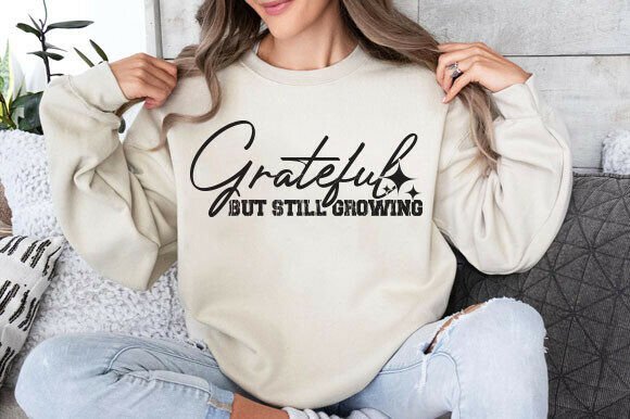 Grateful But Still, Growing Quote Shirt Graphics for T-Shirt Designs