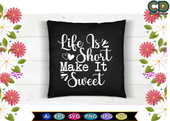 LIFE IS SHORT MAKE IT SWEET Graphics and T-Shirt Designs